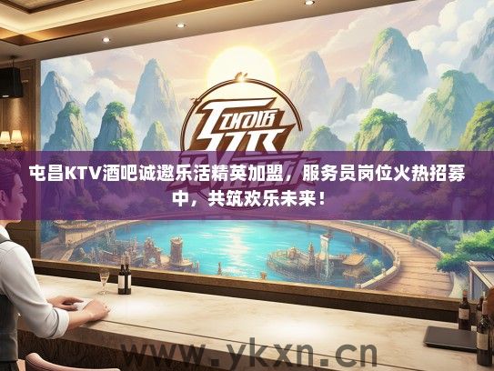 屯昌KTV酒吧诚邀乐活精英加盟，服务员岗位火热招募中，共筑欢乐未来！