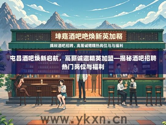 屯昌酒吧焕新启航，高薪诚邀精英加盟—揭秘酒吧招聘热门岗位与福利