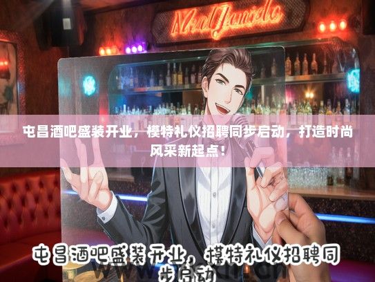 屯昌酒吧盛装开业，模特礼仪招聘同步启动，打造时尚风采新起点！