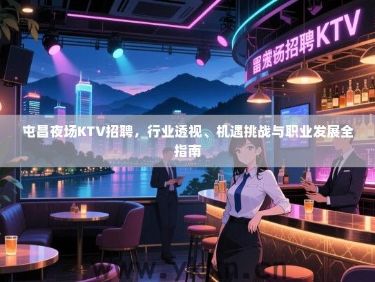 屯昌夜场KTV招聘，行业透视、机遇挑战与职业发展全指南